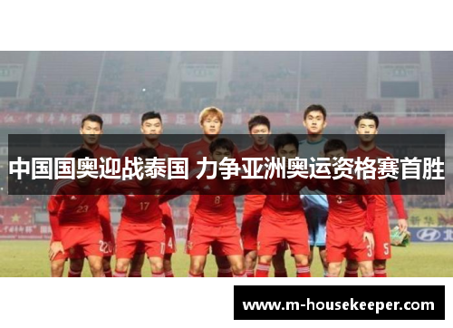中国国奥迎战泰国 力争亚洲奥运资格赛首胜